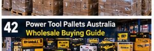 Power Tool Pallets Australia: Wholesale Buying Guide for Resellers